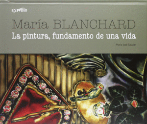 MARÍA BLANCHARD : LA PINTURA, FUNDAMENTO DE UNA VIDA